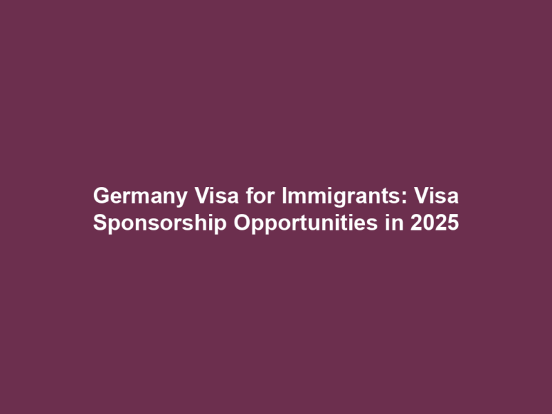 Germany Visa for Immigrants: Visa Sponsorship Opportunities in 2025